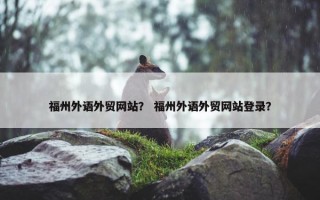 福州外语外贸网站？ 福州外语外贸网站登录？
