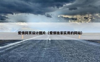 爱情网页设计图片（爱情独家实用的网站）