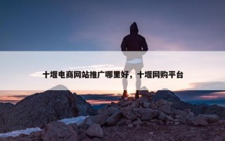 十堰电商网站推广哪里好，十堰网购平台