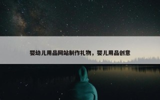 婴幼儿用品网站制作礼物，婴儿用品创意