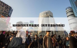 如何制作网页界面图片（网页页面制作教程）