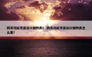 网页功能页面设计图例表？ 网页功能页面设计图例表怎么看？