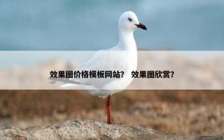 效果图价格模板网站？ 效果图欣赏？