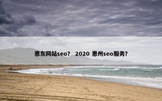 惠东网站seo？ 2020 惠州seo服务？