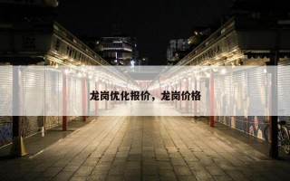 龙岗优化报价，龙岗价格