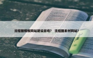 流程图模板网站建设游戏？ 流程图素材网站？