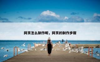 网页怎么制作呢，网页的制作步骤
