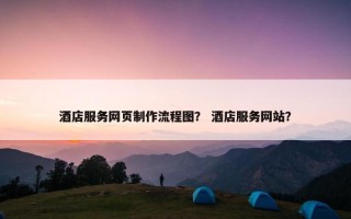 酒店服务网页制作流程图？ 酒店服务网站？