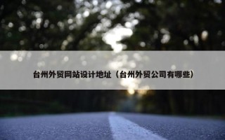 台州外贸网站设计地址（台州外贸公司有哪些）