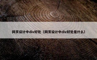 网页设计中div好处（网页设计中div好处是什么）