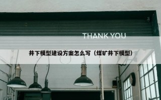 井下模型建设方案怎么写（煤矿井下模型）