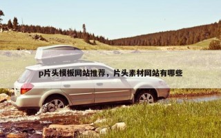 p片头模板网站推荐，片头素材网站有哪些