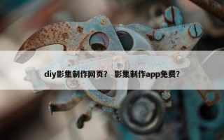 diy影集制作网页？ 影集制作app免费？