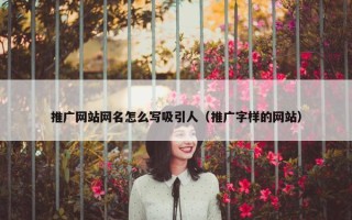 推广网站网名怎么写吸引人（推广字样的网站）