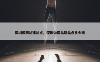 深圳做网站建站点，深圳做网站建站点多少钱