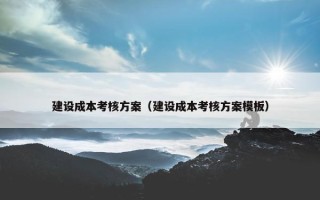 建设成本考核方案（建设成本考核方案模板）