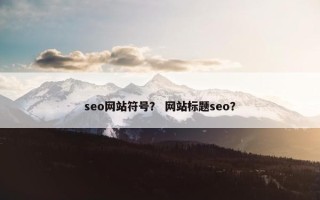 seo网站符号？ 网站标题seo？