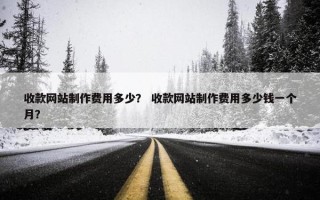 收款网站制作费用多少？ 收款网站制作费用多少钱一个月？