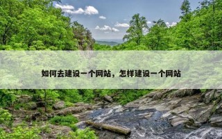 如何去建设一个网站，怎样建设一个网站