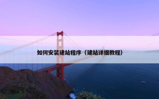 如何安装建站程序（建站详细教程）