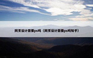 网页设计需要ps吗（网页设计需要ps吗知乎）