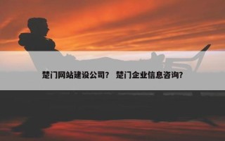 楚门网站建设公司？ 楚门企业信息咨询？