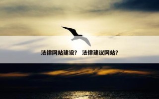 法律网站建设？ 法律建议网站？
