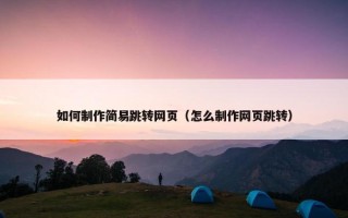如何制作简易跳转网页（怎么制作网页跳转）