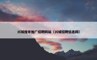 兴城搜索推广招聘网站（兴城招聘信息网）