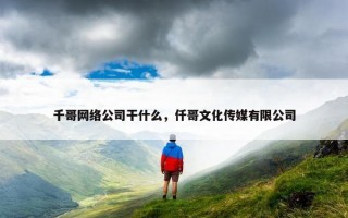 千哥网络公司干什么，仟哥文化传媒有限公司
