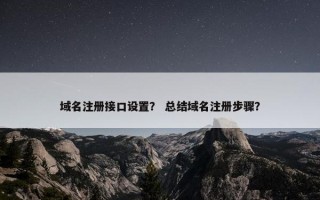 域名注册接口设置？ 总结域名注册步骤？