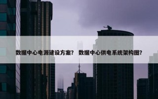 数据中心电源建设方案？ 数据中心供电系统架构图？