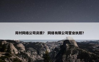 周村网络公司资质？ 网络有限公司营业执照？