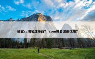 便宜cc域名注册商？ com域名注册优惠？
