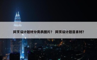 网页设计题材分类表图片？ 网页设计题目素材？