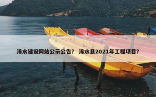 浠水建设网站公示公告？ 浠水县2021年工程项目？