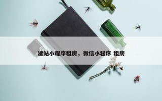 建站小程序租房，微信小程序 租房