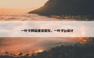 一叶子网站建设目标，一叶子ip设计