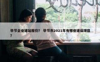 毕节企业建站报价？ 毕节市2021年有哪些建设项目？