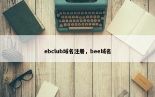 ebclub域名注册，bee域名