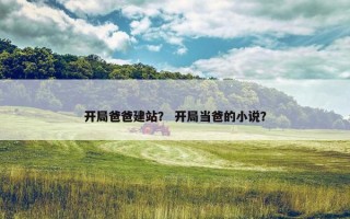 开局爸爸建站？ 开局当爸的小说？