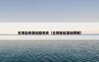 无锡自助建站服务商（无锡智能建站模板）