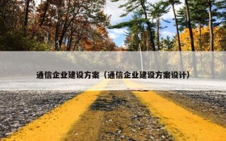 通信企业建设方案（通信企业建设方案设计）