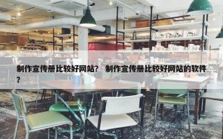 制作宣传册比较好网站？ 制作宣传册比较好网站的软件？
