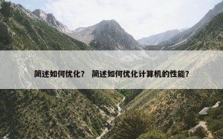 简述如何优化？ 简述如何优化计算机的性能？