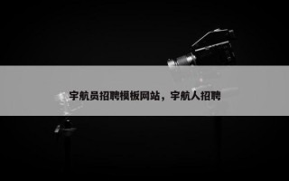 宇航员招聘模板网站，宇航人招聘
