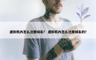 虚拟机内怎么注册域名？ 虚拟机内怎么注册域名的？