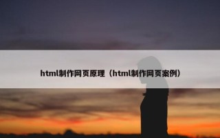 html制作网页原理（html制作网页案例）