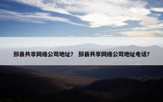 邳县共享网络公司地址？ 邳县共享网络公司地址电话？