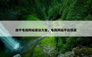 康平电商网站建设方案，电商网站平台搭建